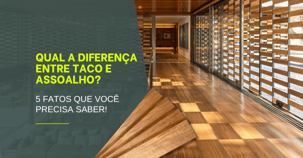 Qual a diferença entre Taco e Assoalho? 5 Dicas para você!