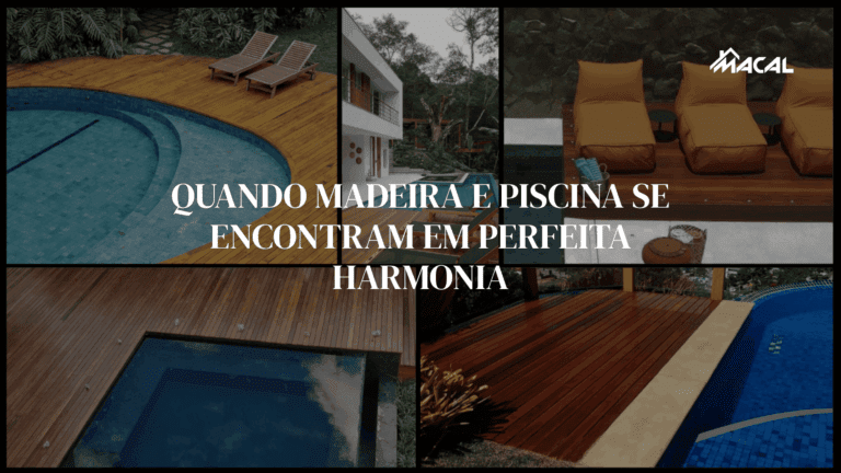 Áreas de piscina com deck de madeira: um convite ao relaxamento, ao estilo e à harmonia com a natureza. Descubra como criar o seu refúgio ideal com a Macal Madeiras.